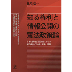 知る権利と情報公開の憲法政策論　日本の情報公開法制における知る権利の生成・展開と課題