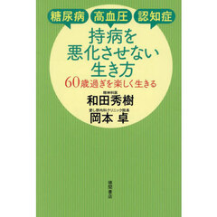 持病を悪化させない生き方　糖尿病　高血圧　認知症　６０歳過ぎを楽しく生きる