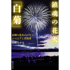 鎮魂の花火「白菊」　長岡の花火がつなぐシベリアと真珠湾