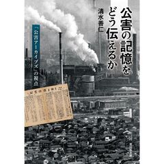 公害の記憶をどう伝えるか　「公害アーカイブズ」の視点