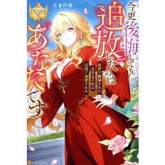 今更後悔しても追放したのはあなたです　冤罪で離縁された元王太子妃は辺境で溺愛される