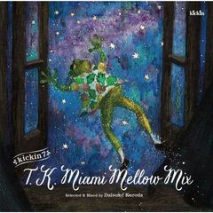 kickin　7：TK　Miami　Mellow　Mix：Selected　＆　Mixed　by　DJ　Daisuke　Kuroda