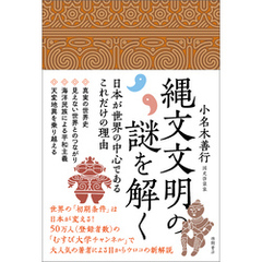 縄文文明の謎を解く　日本が世界の中心であるこれだけの理由
