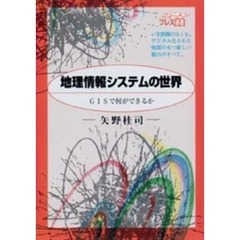 地理情報システムの世界　ＧＩＳで何ができるか