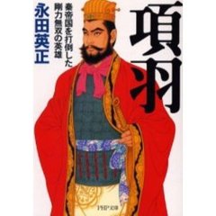 項羽　秦帝国を打倒した剛力無双の英雄