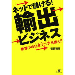 ネットで儲ける！輸出ビジネス　世界中の日本マニアを狙え！！