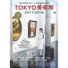 ＴＯＫＹＯ美術館　２０１７－２０１８　東京都内の美術館１２１館とアートフェス情報を徹底収録した保存版