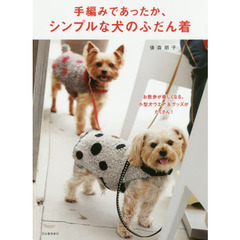 手編みであったか、シンプルな犬のふだん着　お散歩が楽しくなる、小型犬ウエア＆グッズがたくさん！　改訂新版