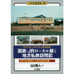 国鉄・ＪＲローカル線と地方私鉄訪問記　８０年代から９０年代の鉄道風情　ボクらが熱狂したあの頃の日常