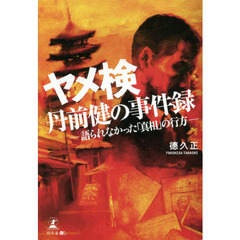 ヤメ検・丹前健の事件録　語られなかった「真相」の行方