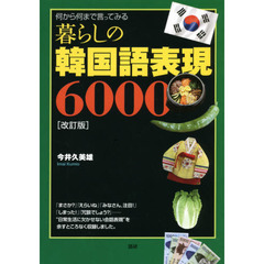 暮らしの韓国語表現６０００　何から何まで言ってみる　滞在生活・旅行・ビジネス・留学・資格試験に最強の一冊　改訂版