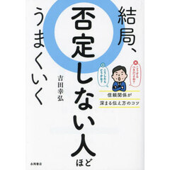 結局、否定しない人ほどうまくいく　信頼関係が深まる伝え方のコツ