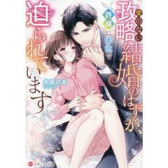 愛のない政略結婚のはずが、許嫁に本気で迫られています