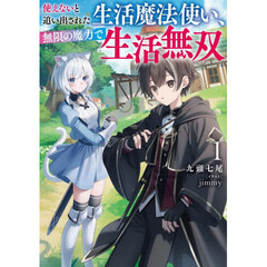 使えないと追い出された生活魔法使い、無限の魔力で生活無双　１