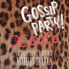 GOSSIP　PARTY！　X．O．X．O．－　OH　LALA！！　DANCE　PARTY　MIX　－　mixed　by　DJ　LICCA