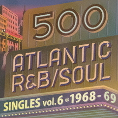 500　アトランティック・R＆B／ソウル・シングルズ　VOL．6＊1968－69