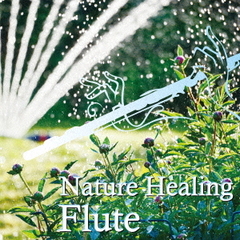 Nature　Healing　Flute　　～カフェで静かに聴くフルートと自然音～
