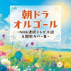 朝ドラオルゴール　～NHK連続テレビ小説　主題歌カバー集～