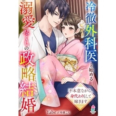 冷徹外科医と始める溺愛尽くしの政略結婚～不本意ながら、身代わりとして嫁ぎます～
