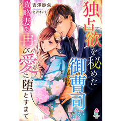 独占欲を秘めた御曹司が政略妻を再び愛に堕とすまで