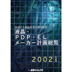 液晶・ＰＤＰ・ＥＬメーカー計画総覧　２００２年度版　加速する液晶産業の構造改革