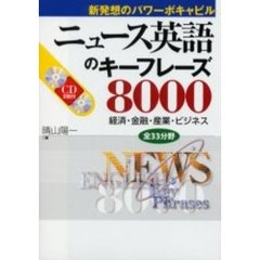 ニュース英語のキーフレーズ８０００　新発想のパワーボキャビル　経済・金融・産業・ビジネス全３３分野