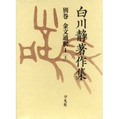 白川静著作集　別巻〔２－１上〕　復刻　金文通釈　１上