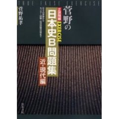 菅野の正誤問題ＥＸＥＲＣＩＳＥ日本史Ｂ問題集　日々の学習からセンター試験・記述試験対策まで　近・現代編