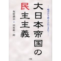 大日本帝国の民主主義　嘘ばかり教えられてきた！