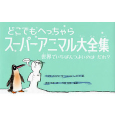 どこでもへっちゃらスーパーアニマル大全集　世界でいちばんつよいのはだれ？