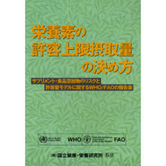 栄養素の許容上限摂取量の決め方　サプリメント・食品添加物のリスクと許容量モデルに関するＷＨＯ／ＦＡＯの報告書