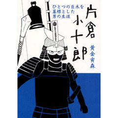 片倉小十郎　ひとつの巨木を墓標とした男の生涯