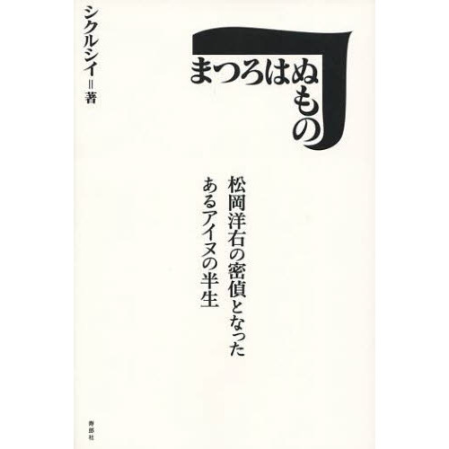 まつろはぬもの　松岡洋右の密偵となったあるアイヌの半生