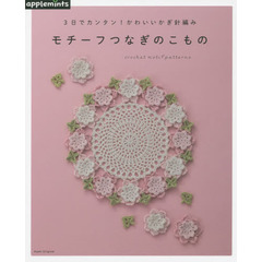 ３日でカンタン！かわいいかぎ針編みモチーフつなぎのこもの　ｃｒｏｃｈｅｔ　ｍｏｔｉｆ　ｐａｔｔｅｒｎｓ