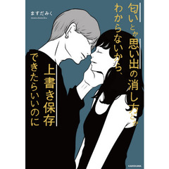 匂いとか思い出の消し方とかわからないから、上書き保存できたらいいのに