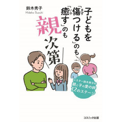 子どもを「傷つける」のも「癒す」のも親次第　シスター鈴木秀子の親と子の愛の絆１２のステージ