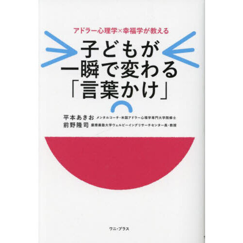 子どもが一瞬で変わる「言葉かけ」 アドラー心理学×幸福学が教える