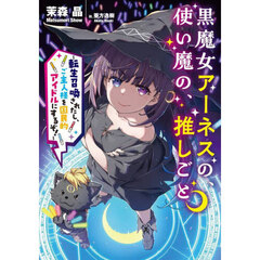 黒魔女アーネスの、使い魔の、推しごと　転生召喚されたし、ご主人様を国民的アイドルにするぞ！