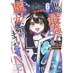 世界最強の魔女、始めました　私だけ『攻略サイト』を見れる世界で自由に生きます　６