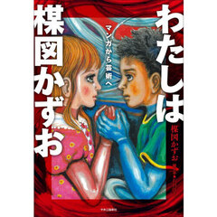 わたしは楳図かずお　マンガから芸術へ