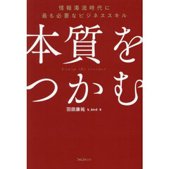 本質をつかむ　情報濁流時代に最も必要なビジネススキル