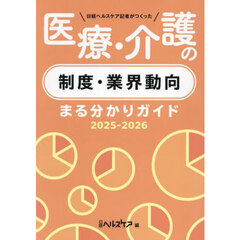 日経ヘルスケア記者がつくった医療・介護の制度・業界動向まる分かりガイド　２０２５－２０２６