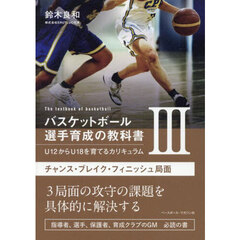 バスケットボール選手育成の教科書　Ｕ１２からＵ１８を育てるカリキュラム　３　チャンス・ブレイク・フィニッシュ局面