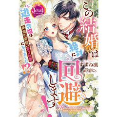 この結婚は絶対に回避します！　逃走令嬢は絶倫伯爵様の愛され妻になりました！？