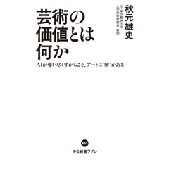 芸術の価値とは何か　ＡＩが奪い尽くすからこそ、アートに“解”がある