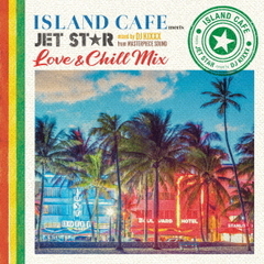 ISLAND　CAFE　meets　JET　STAR　～　Love　＆　Chill　Mix　～　mixed　by　DJ　KIXXX　from　MASTERPIECE　SOUND