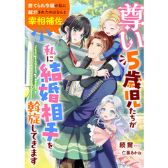 尊い５歳児たちが私に結婚相手を斡旋してきます～捨てられ令嬢の私に紹介されたのはなんと宰相補佐～