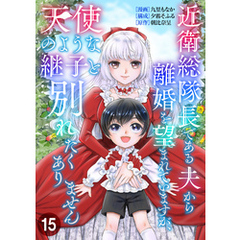 近衛総隊長である夫から離婚を望まれていますが、天使のような継子と別れたくありません【単話版】 15