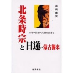 北条時宗と日蓮・蒙古襲来　末世・乱世・大難を生きる