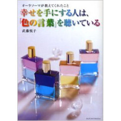 幸せを手にする人は、「色の言葉」を聴いている　オーラソーマが教えてくれたこと